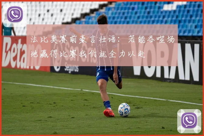 法比奥赛前豪言壮语：若能吞噬场地赢得比赛我们就全力以赴